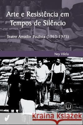Arte e Resistência em Tempos de Silêncio Ney Vilela 9786580035113 Rima Editora