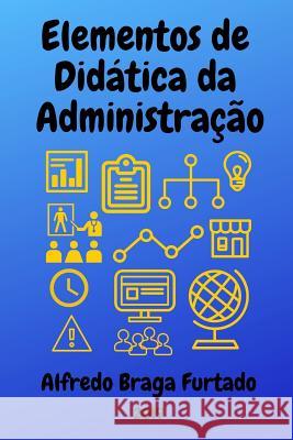 Elementos de Didática da Administração Furtado, Alfredo Braga 9786580325009 Abfurtado.Com.Br