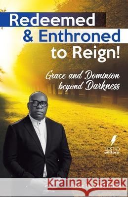 Redeemed & Enthroned to Reign: Grace and Dominion Beyond Darkness Isaac Maxwell Nwanji 9786580458073 Lesto Editora