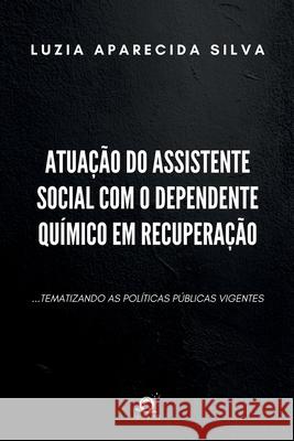 Atua??o Do Assistente Social Com O Dependente Qu?mico Em Re Silva Luzia 9786580712960 Clube de Autores