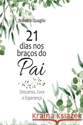 21 Dias nos Bra?os do Pai: Descanso, Cura e Esperan?a Roberta Quaglio 9786581220136 Religion / Christian Life / Devotional