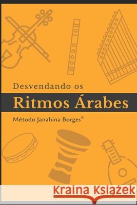 Desvendando os Ritmos Árabes: Manual de Estudo Janahina Borges 9786581456009 Agencia Brasileira Do ISBN