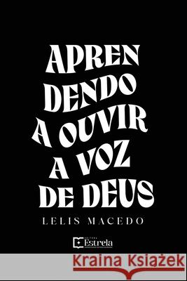 Aprendendo a Ouvir a Voz de Deus Lelis Macedo 9786583597045