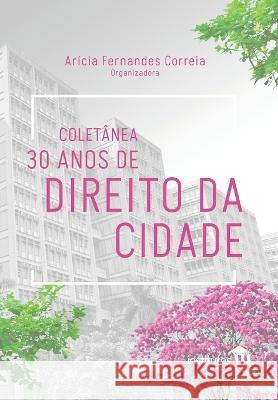 Coletânea 30 anos de Direito da Cidade Arícia Fernandes Correia 9786584742031 Institutas