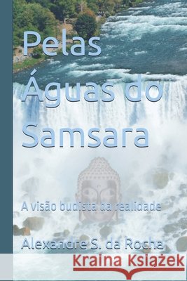 Pelas Águas do Samsara: A visão budista da realidade Da Rocha, Alexandre S. 9786585242271