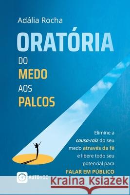 Orat?ria Do medo aos palcos - Elimine a causa-raiz do seu medo atrav?s da f? e libere todo seu potencial para falar em p?blico Ad?lia Rocha 9786585757348 Ases Da Literatura