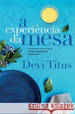 A experiência da mesa (nova capa): O segredo para criar relacionamentos profundos Devi Titus 9786586027815 Editora Mundo Cristao