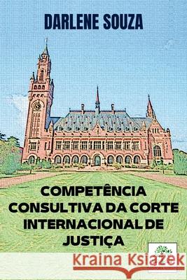 Compet?ncia Consultiva Da Corte Internacional De Justi?a Souza Darlene 9786586183146 Clube de Autores