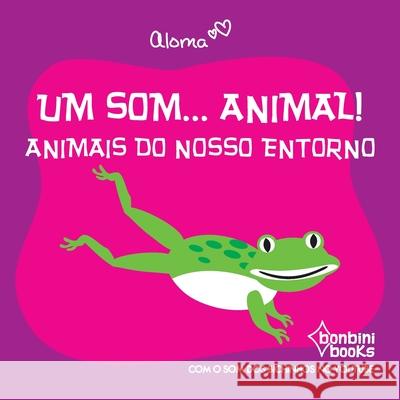 Um Som... Animal!: Animais Do Nosso Entorno Aloma 9786586389302 Bonbini Books