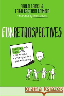 FunRetrospectives: activities and ideas for making agile retrospectives more engaging Tain Caetan Paulo Caroli 9786586660074 Editora Caroli