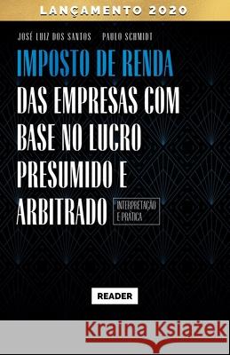 Imposto de Renda das Empresas com Base no Lucro Presumido e Arbitrado - INTERPRETAÇÃO E PRÁTICA Schmidt, Paulo 9786586780116
