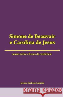 Simone de Beauvoir e Carolina de Jesus: ensaio sobre a busca da existência Josiana Barbosa Andrade 9786586795073 Editora Karywa