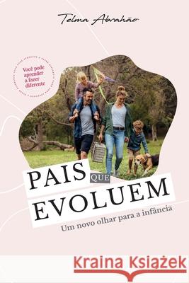 Pais que Evoluem: Um novo olhar para a infância Abrahão, Telma 9786586939354 Cbl - Camara Brasileira Do Livro