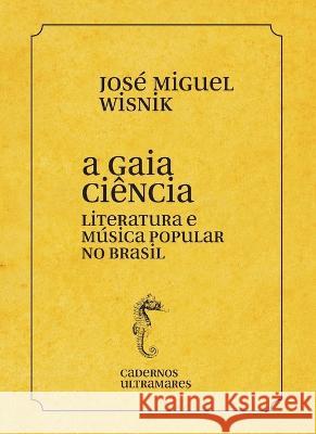 A gaia ci?ncia - literatura e m?sica popular no Brasil Jos? Miguel Wisnik 9786586962437 Azougue Press
