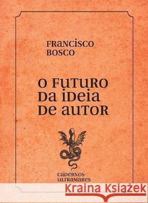 O futuro da ideia de autor Francisco Bosco 9786586962543 Azougue Press