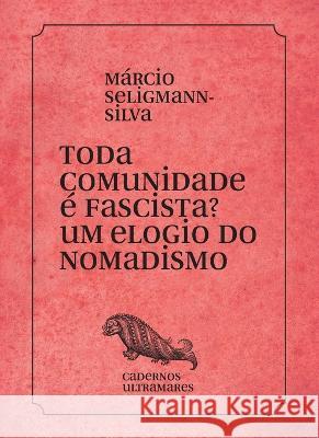 Toda comunidade e fascista? Um elogio do nomadismo Marcio Selligmann-Silva   9786586962598 Azougue Press