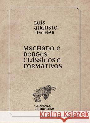 Machado e Borges: cl?ssicos e formativos Luis Augusto Fischer 9786586962796 Azougue Press