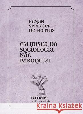 Em busca de uma sociologia nao paroquial Renan Springer Freitas   9786586962871