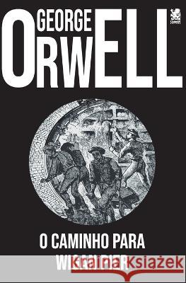 O Caminho para Wigan Pier George Orwell   9786587817040 Camelot Editora