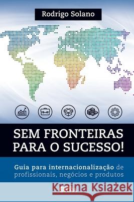 Sem fronteiras para o sucesso! Internacionalização de profissionais, negócios e produtos Rodrigo Solano 9786588199008 Editora Evora