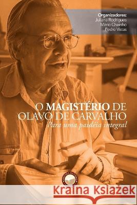 O Magist?rio de Olavo de Carvalho: Para uma paid?ia integral Pedro Vistas Juliana Rodrigues M?rio Chainho 9786588248263