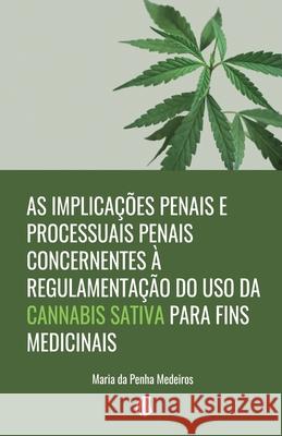 As implicações penais e processuais penais concernentes à regulamentação do uso da Cannabis sativa para fins medicinais Da Penha Medeiros, Maria 9786588781043