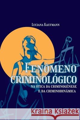 Fen?meno Criminol?gico Na ?tica Da Criminog?nese E Da Crimi Kaufmann Luciana 9786588781654 Clube de Autores