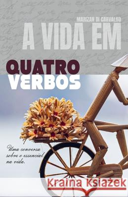 A Vida Em Quatro Verbos: (Uma conversa sobre o essencial na vida) Marizan Di Carvalho 9786588926253 Editora Veloso