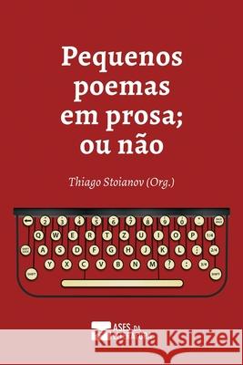 Pequenos poemas em prosa; ou n?o Thiago Stoianov 9786589952251