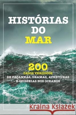 Histórias Do Mar: 200 Casos Verídicos de Façanhas, Dramas, Aventuras E Odisseias Nos Oceanos de Souza, Jorge 9786590020109 978-65-900201-0-9