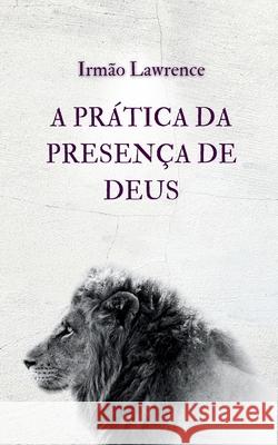 A Pr?tica da Presen?a de Deus Irm?o Lawrence Lexkurion Publishin Andr? Alvizi 9786597875528 Andre Alvizi
