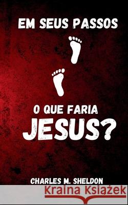 Em seus passos: o que faria Jesus? Charles Sheldon Publishing House                         Andr? Alvizi 9786597875566 Lexkurion Publishing House