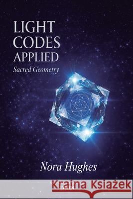 Light Codes Applied: Sacred Geometry Nora Hughes V. M. Santos Evelyn Carter Carter 9786597879670 Lvmen Press