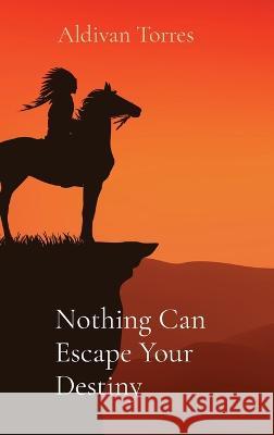 Nothing Can Escape Your Destiny Aldivan Torres   9786598025731 Aldivan Teixeira Torres
