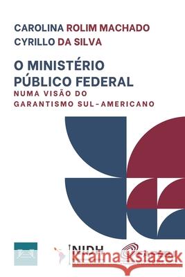 O Minist?rio P?blico Federal Numa Vis?o Do Garantismo Sul-Americano Antonio Eduardo Ramirez Santoro Carolina Rolim Machado Cyrillo Silva 9786598038120 Instituto Interamericano