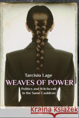 Weaves of Power: Politics and Witchcraft in the Same Cauldron Americo Lucen Tarcisio Lage 9786598293208 Bras Cubas Press
