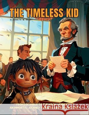 The Timeless Kid: The story of an Immortal Boy Who Witnessed First Hand the Landmarks of American History, From Columbus to the Moon Lan Elizabeth M. Heart Satoshi Watanabe 9786598319618 Enchanted Tones