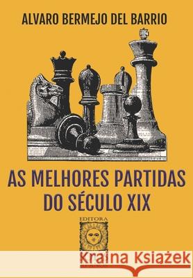 As Melhores Partidas do S?culo XIX Francisco Garcez Leme Alvaro Bermejo de 9786598628222 Editora Solis