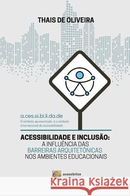 Acessibilidade E Inclus?o: A Influ?ncia Das Barreiras Arquitet?nicas Nos Ambientes Educacionais Thais de Oliveira 9786598631437
