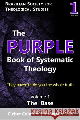 The Purple Book of Systematic Theology: They haven't told you the whole truth Anderson Dias Luiz Cl?udio Martins Cleber Pinto Coimbra 9786598756253