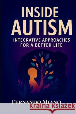 Inside Autism: Integrative Approaches For a Better Life Fernando Miano 9786598759001