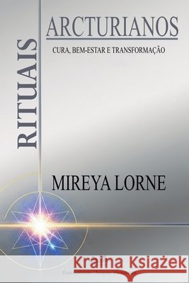 Rituais Arcturianos: Cura, Bem-Estar E Transforma??o Mireya Lorne 9786598775339