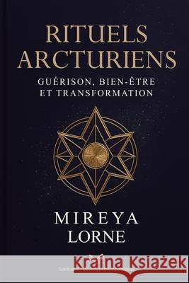 Rituels Arcturiens: Gu?rison, Bien-?tre et Transformation Mireya Lorne ?lise Moreau 9786598775377 Ahzuria.com