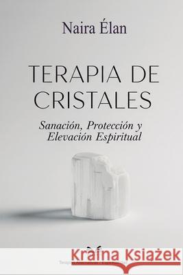 Terapia de Cristales: Sanaci?n, Protecci?n y Elevaci?n Espiritual Naira ?lan Carla Su?rez 9786598790226 Ahzuria.com