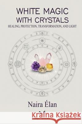 White Magic with Crystals: Healing, Protection, Transformation, and Light Naira ?lan Sophia Hartley 9786598790233 Ahzuria.com