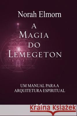 A Magia do Lemegeton: Um Manual Para a Arquitetura Espiritual Norah Elmorn 9786598813307 Ahzuria.com