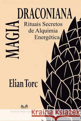 Magia Draconiana: Manual Completo de Alquimia Energ?tica Elian Torc 9786598841508 Ahzuria.com