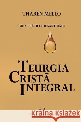 Teurgia Crist? Integral: Guia Pr?tico de Santidade Tharen Mello 9786598884901