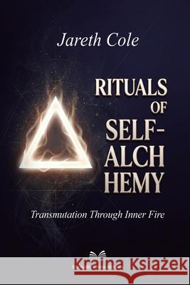 Rituals of Self-Alchemy: Transmutation Through Inner Fire Jareth Cole 9786598884918