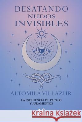 Desatando Nudos Invisibles: La Influencia de Pactos y Juramentos Altomila Villazur Teo Valdoro 9786598884956 Ahzuria.com